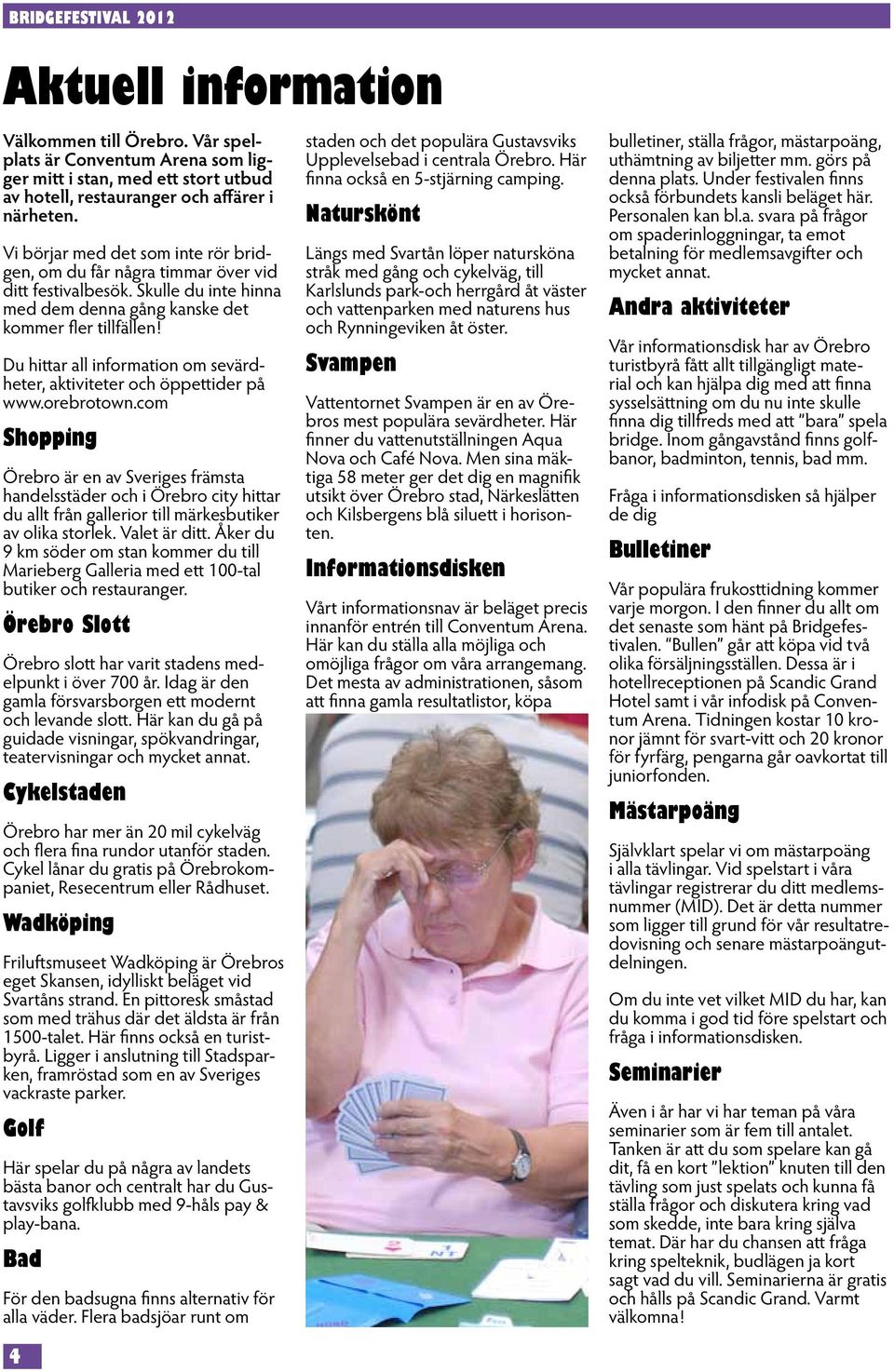 Du hittar all information om sevärdheter, aktiviteter och öppettider på www.orebrotown.