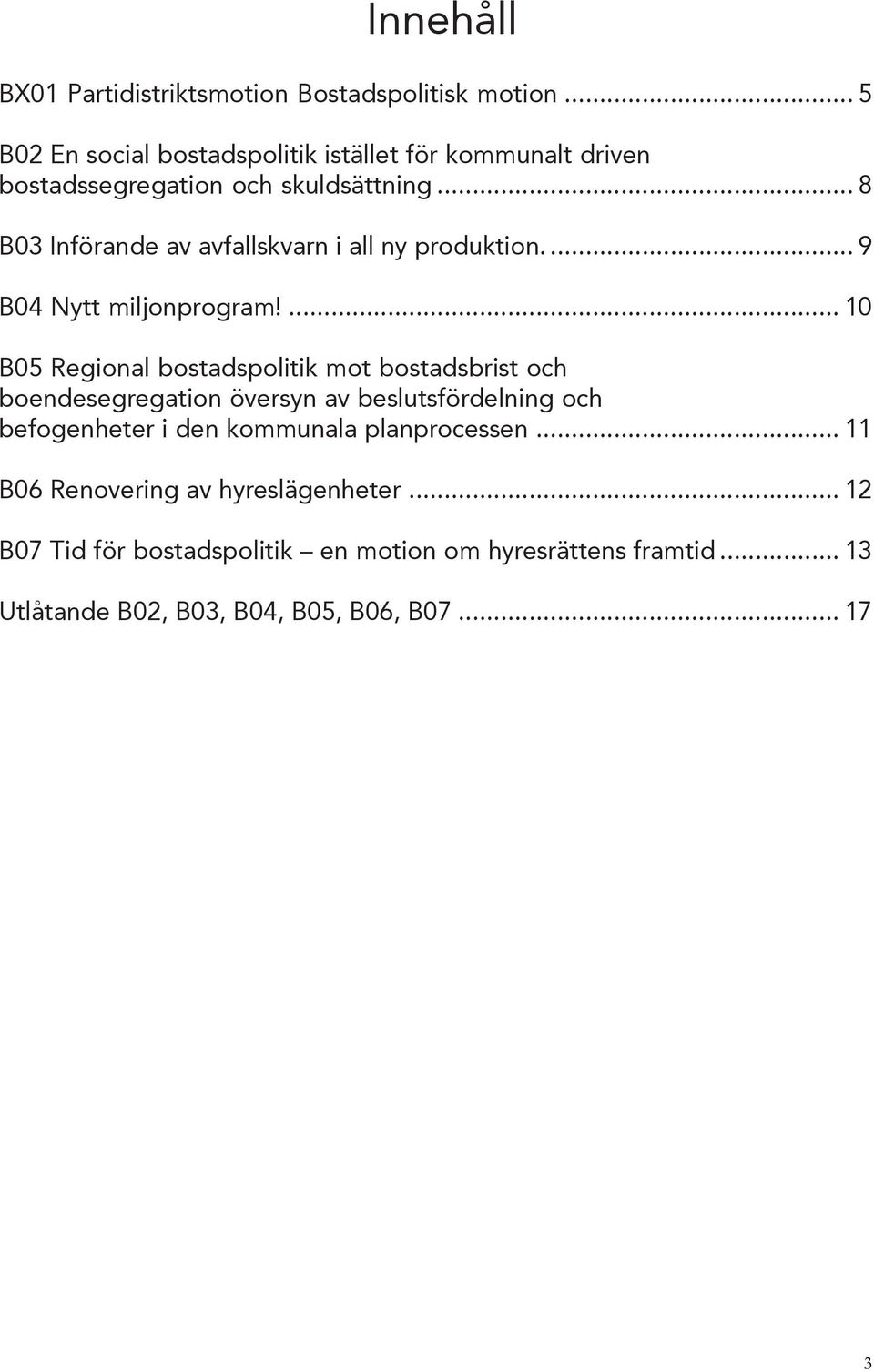 .. 8 B03 Införande av avfallskvarn i all ny produktion.... 9 B04 Nytt miljonprogram!