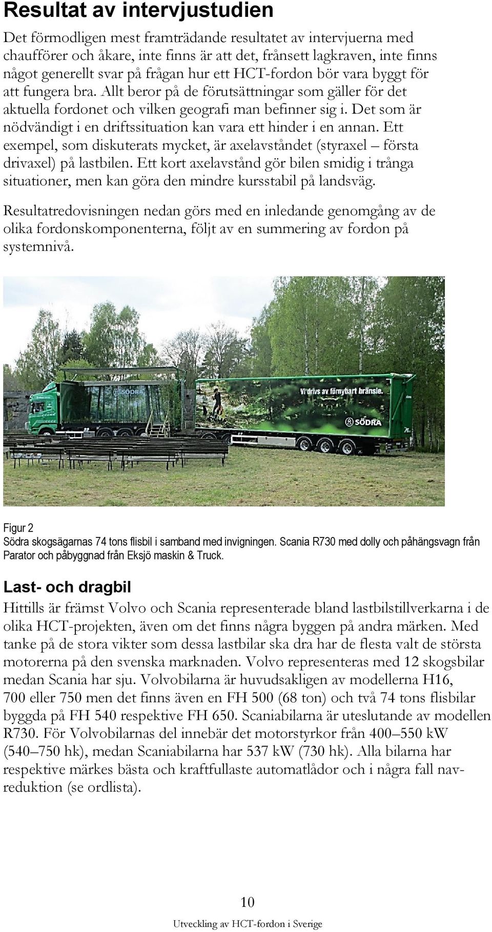 Det som är nödvändigt i en driftssituation kan vara ett hinder i en annan. Ett exempel, som diskuterats mycket, är axelavståndet (styraxel första drivaxel) på lastbilen.