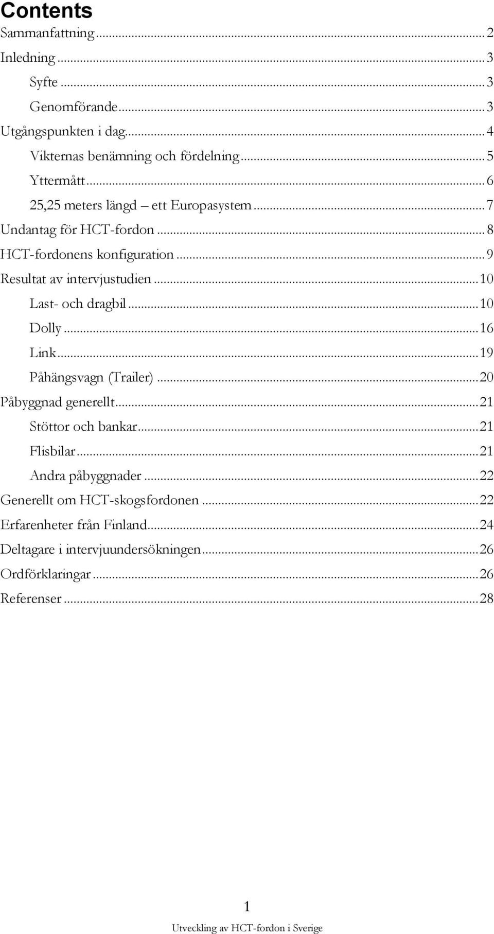 .. 10 Last- och dragbil... 10 Dolly... 16 Link... 19 Påhängsvagn (Trailer)... 20 Påbyggnad generellt... 21 Stöttor och bankar... 21 Flisbilar.