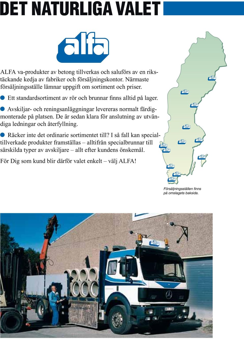 Avskiljar- och reningsanläggningar levereras normalt fär digmon te ra de på platsen. De är sedan klara för anslutning av ut vän - diga ledning ar och återfyllning.