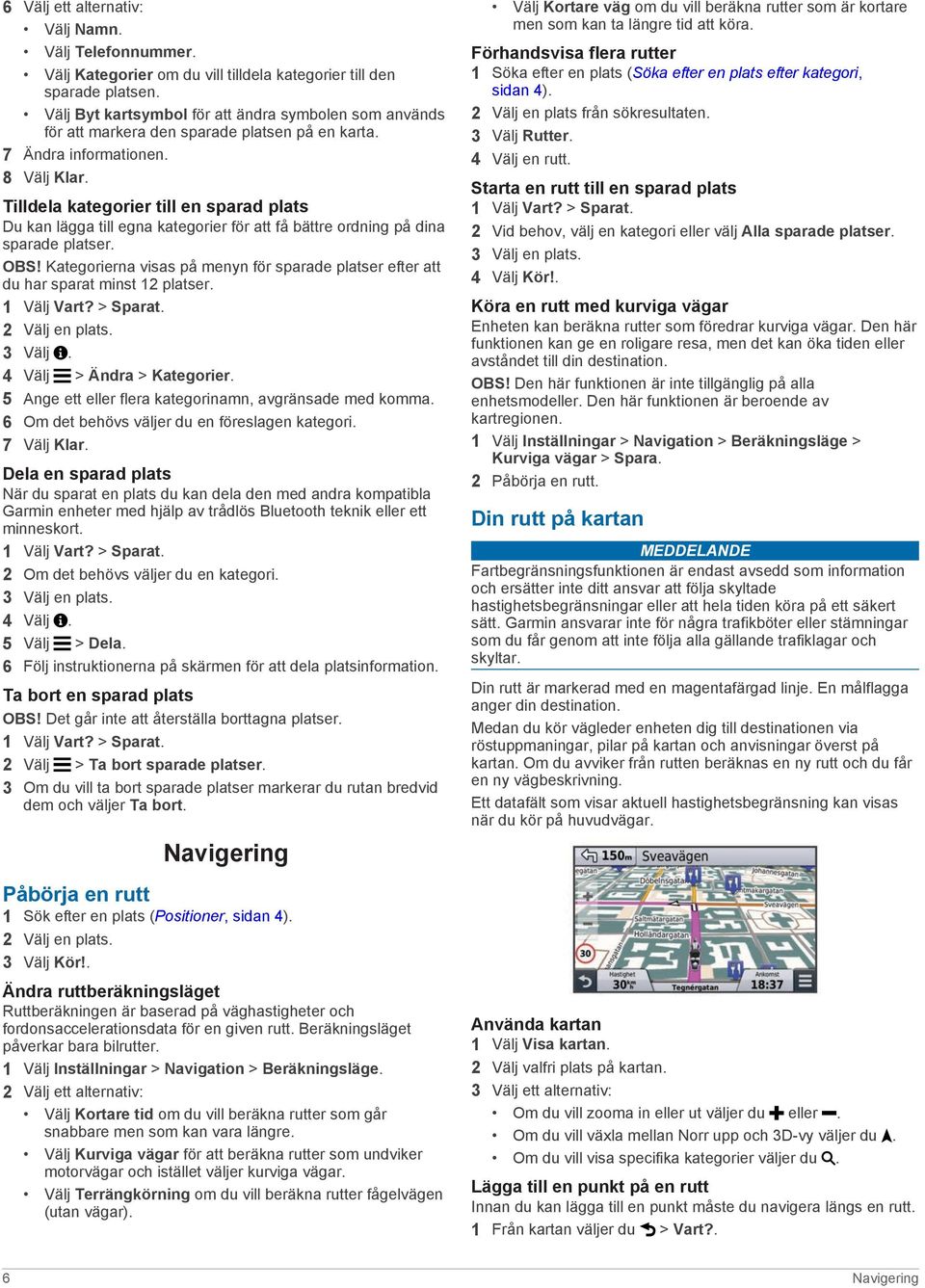 Tilldela kategorier till en sparad plats Du kan lägga till egna kategorier för att få bättre ordning på dina sparade platser. OBS!