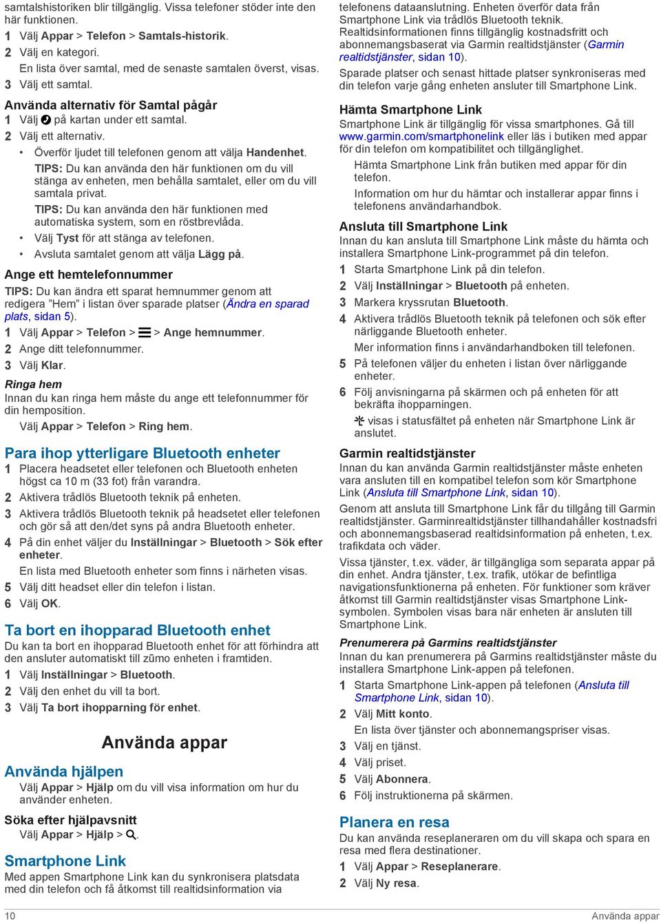 Överför ljudet till telefonen genom att välja Handenhet. TIPS: Du kan använda den här funktionen om du vill stänga av enheten, men behålla samtalet, eller om du vill samtala privat.