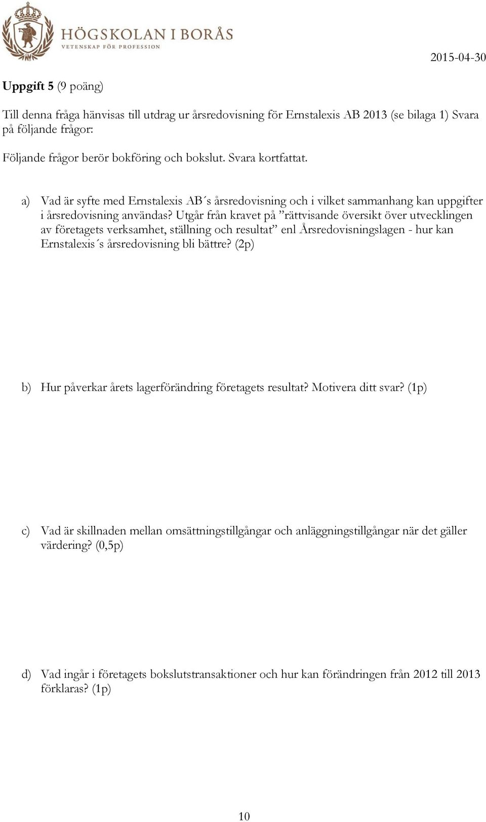 Utgår från kravet på rättvisande översikt över utvecklingen av företagets verksamhet, ställning och resultat enl Årsredovisningslagen - hur kan Ernstalexis s årsredovisning bli bättre?