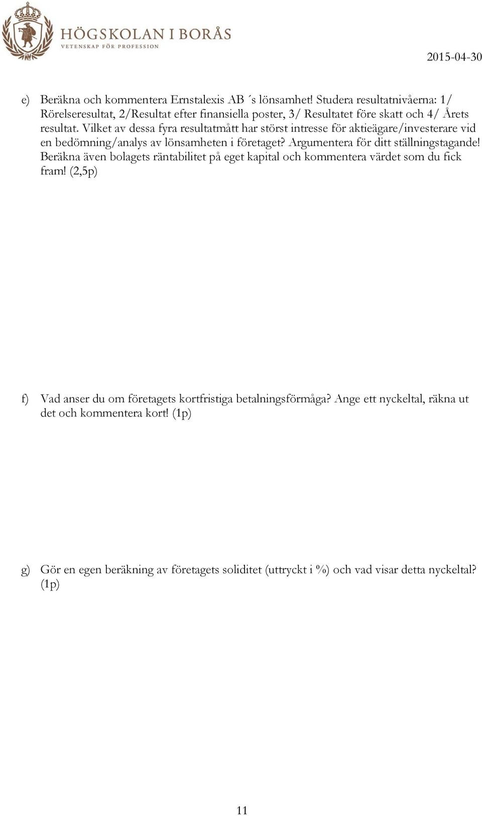 Vilket av dessa fyra resultatmått har störst intresse för aktieägare/investerare vid en bedömning/analys av lönsamheten i företaget?