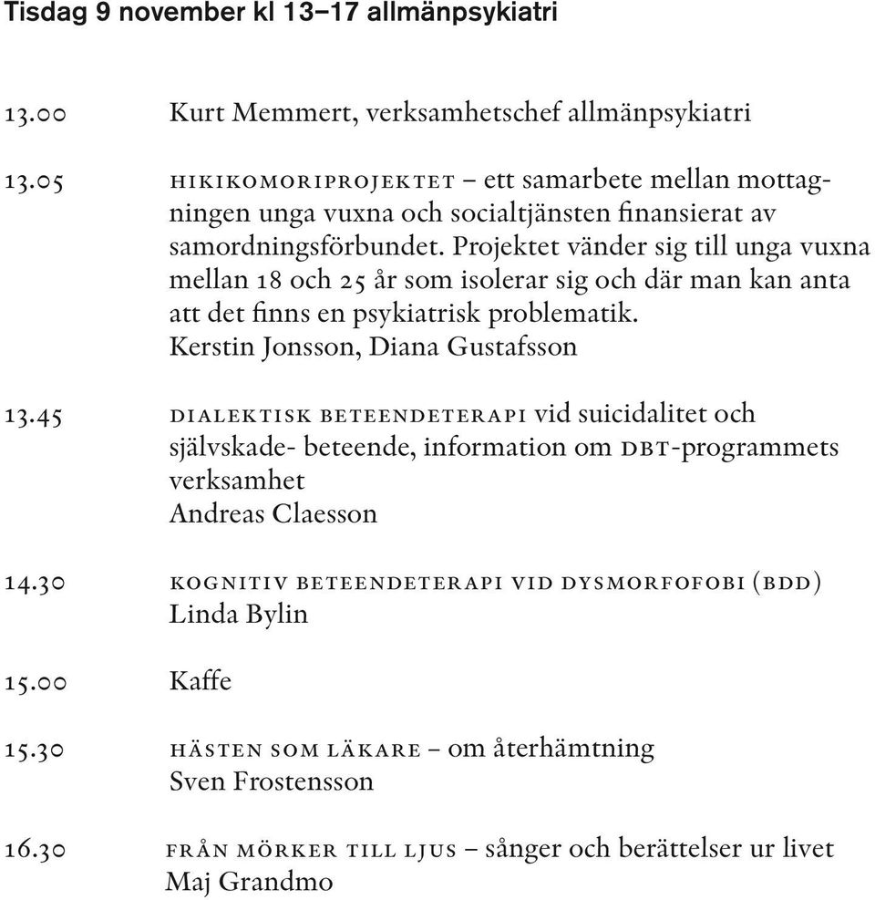 Projektet vänder sig till unga vuxna mellan 18 och 25 år som isolerar sig och där man kan anta att det finns en psykiatrisk problematik. Kerstin Jonsson, Diana Gustafsson 13.