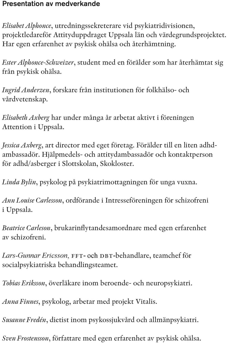 Ingrid Anderzen, forskare från institutionen för folkhälso- och vårdvetenskap. Elisabeth Axberg har under många år arbetat aktivt i föreningen Attention i Uppsala.