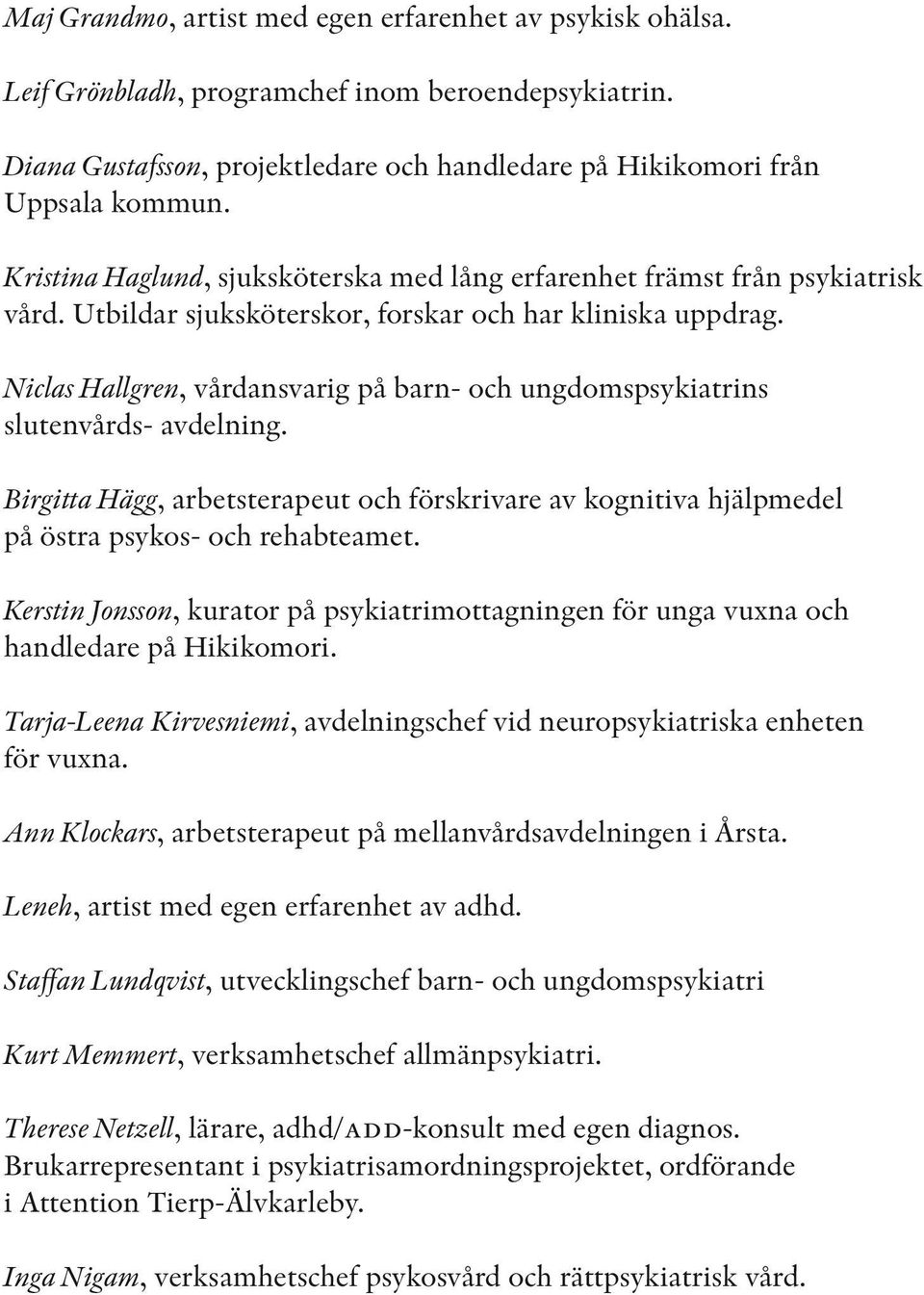 Niclas Hallgren, vårdansvarig på barn- och ungdomspsykiatrins slutenvårds- avdelning. Birgitta Hägg, arbetsterapeut och förskrivare av kognitiva hjälpmedel på östra psykos- och rehabteamet.