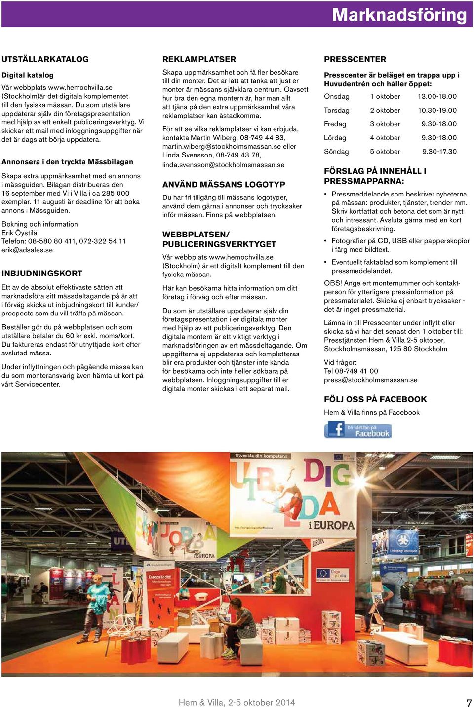 Annonsera i den tryckta Mässbilagan Skapa extra uppmärksamhet med en annons i mässguiden. Bilagan distribueras den 16 september med Vi i Villa i ca 285 000 exemplar.
