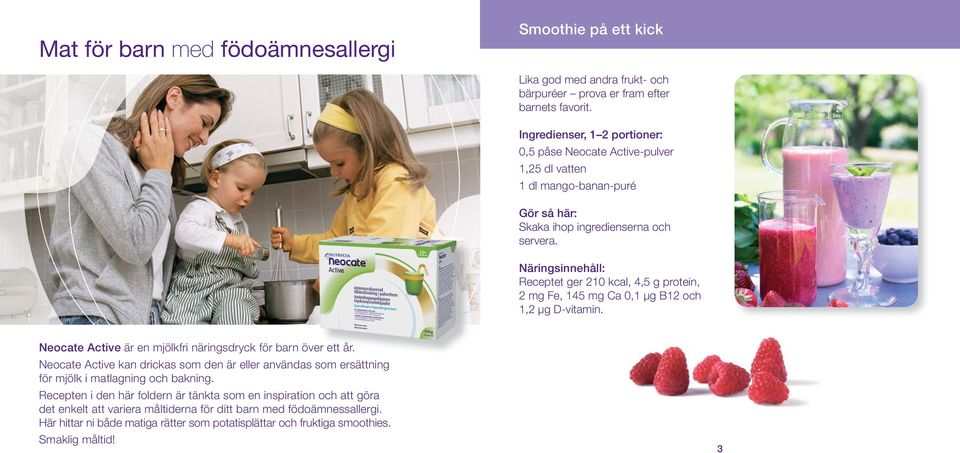 Receptet ger 210 kcal, 4,5 g protein, 2 mg Fe, 145 mg Ca 0,1 µg B12 och 1,2 µg D-vitamin. Neocate Active är en mjölkfri näringsdryck för barn över ett år.