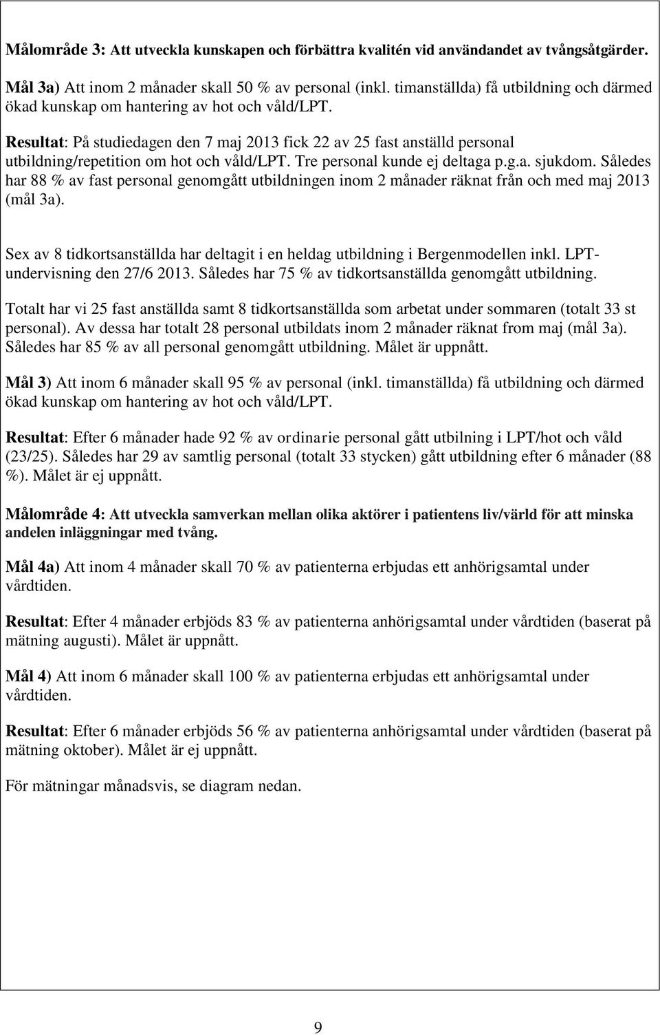 Resultat: På studiedagen den 7 maj 2013 fick 22 av 25 fast anställd personal utbildning/repetition om hot och våld/lpt. Tre personal kunde ej deltaga p.g.a. sjukdom.