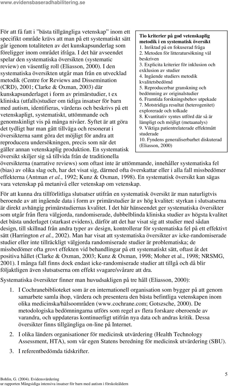 I det här avseendet spelar den systematiska översikten (systematic review) en väsentlig roll (Eliasson, 2000).