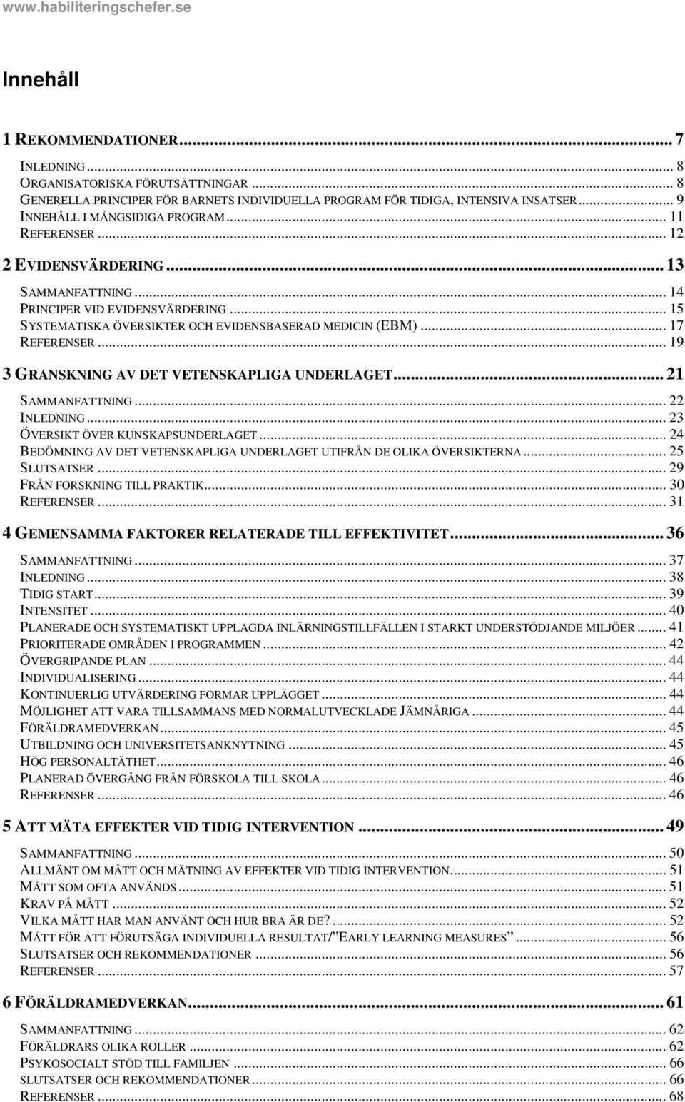 .. 17 REFERENSER... 19 3 GRANSKNING AV DET VETENSKAPLIGA UNDERLAGET... 21 SAMMANFATTNING... 22 INLEDNING... 23 ÖVERSIKT ÖVER KUNSKAPSUNDERLAGET.