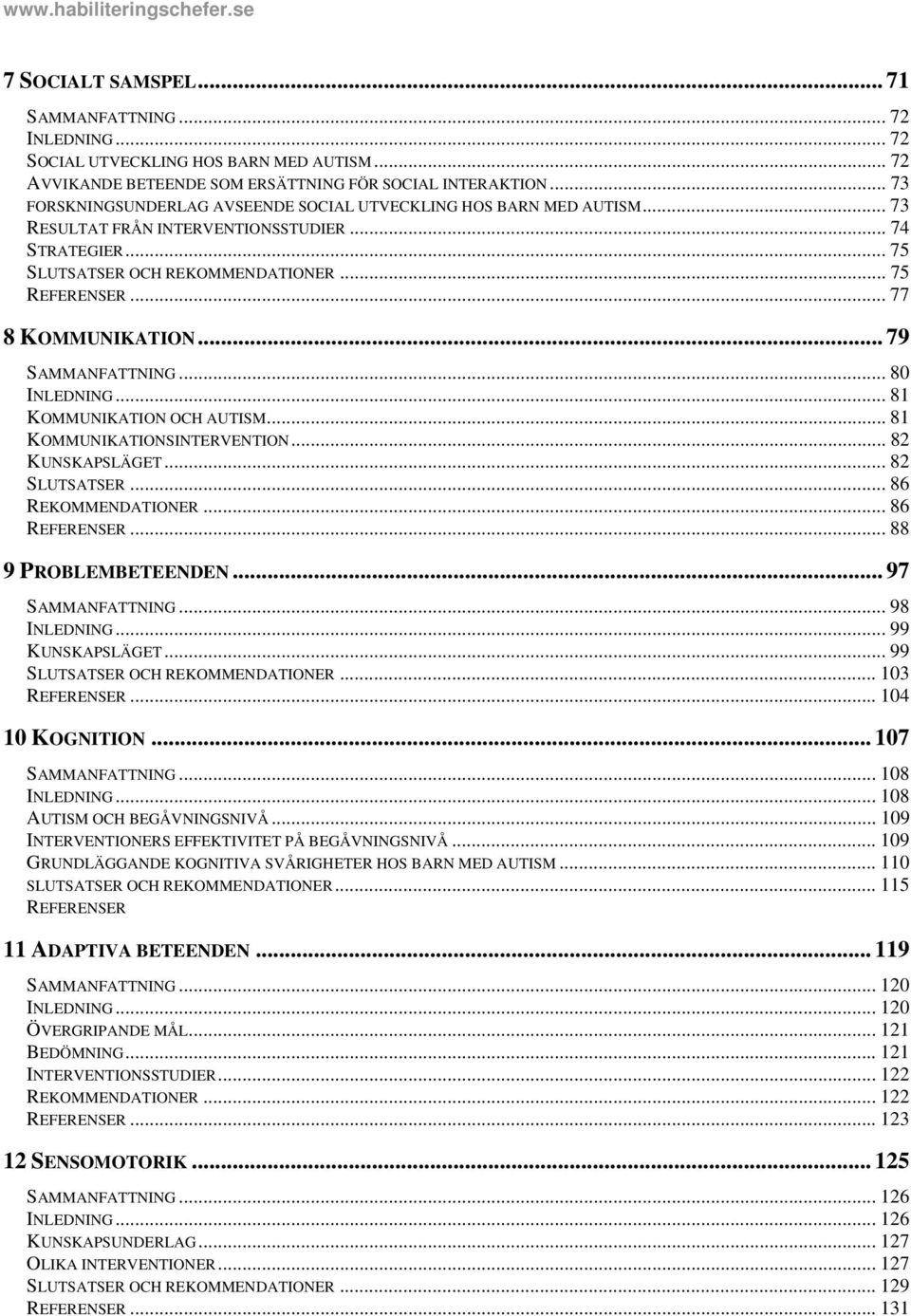 .. 77 8 KOMMUNIKATION... 79 SAMMANFATTNING... 80 INLEDNING... 81 KOMMUNIKATION OCH AUTISM... 81 KOMMUNIKATIONSINTERVENTION... 82 KUNSKAPSLÄGET... 82 SLUTSATSER... 86 REKOMMENDATIONER... 86 REFERENSER.