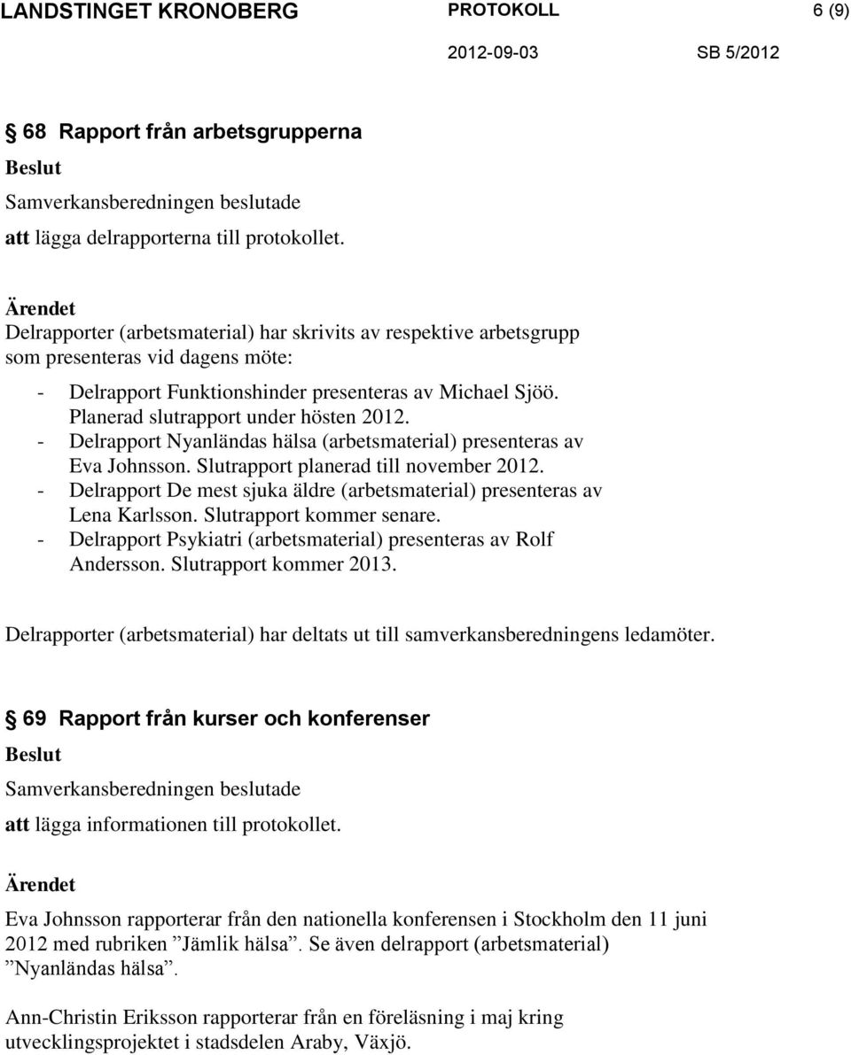 - Delrapport Nyanländas hälsa (arbetsmaterial) presenteras av Eva Johnsson. Slutrapport planerad till november 2012. - Delrapport De mest sjuka äldre (arbetsmaterial) presenteras av Lena Karlsson.