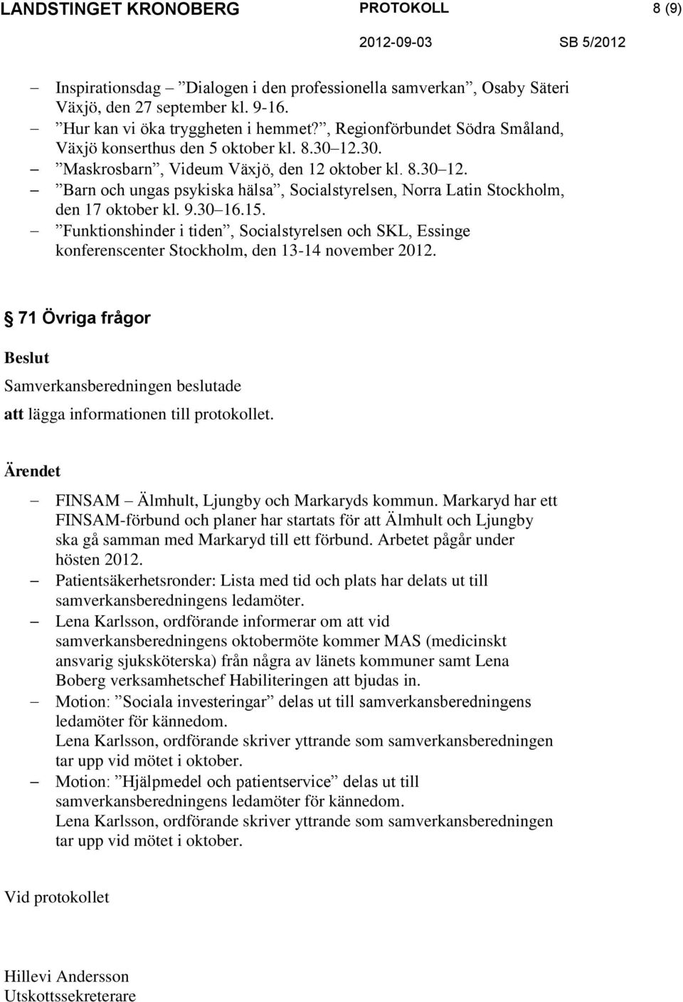 9.30 16.15. Funktionshinder i tiden, Socialstyrelsen och SKL, Essinge konferenscenter Stockholm, den 13-14 november 2012. 71 Övriga frågor FINSAM Älmhult, Ljungby och Markaryds kommun.