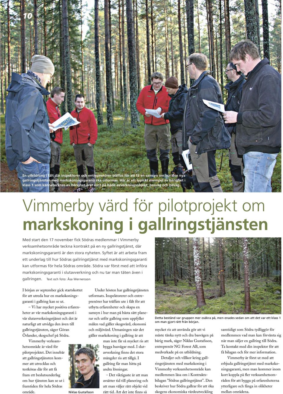 Vimmerby värd för pilotprojekt om markskoning i gallringstjänsten Med start den 17 november fick Södras medlemmar i Vimmerby verksamhetsområde teckna kontrakt på en ny gallringstjänst, där