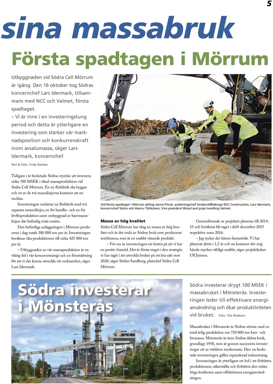 Text & foto: Frida Nielsen Tidigare i år beslutade Södras styrelse att investera cirka 700 MSEK i ökad massaproduktion vid Södra Cell Mörrum.
