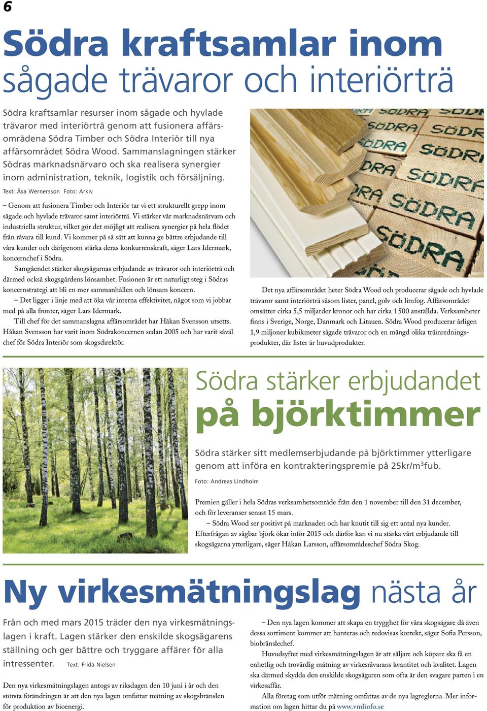 Text: Åsa Wernersson Foto: Arkiv Genom att fusionera Timber och Interiör tar vi ett strukturellt grepp inom sågade och hyvlade trävaror samt interiörträ.