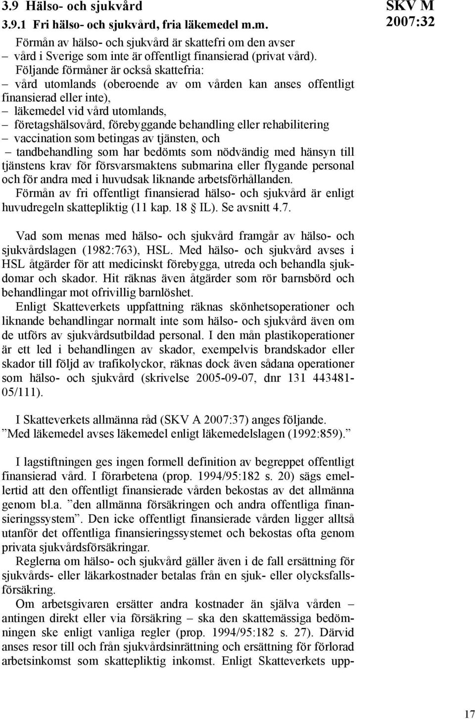 eller rehabilitering vaccination som betingas av tjänsten, och tandbehandling som har bedömts som nödvändig med hänsyn till tjänstens krav för försvarsmaktens submarina eller flygande personal och