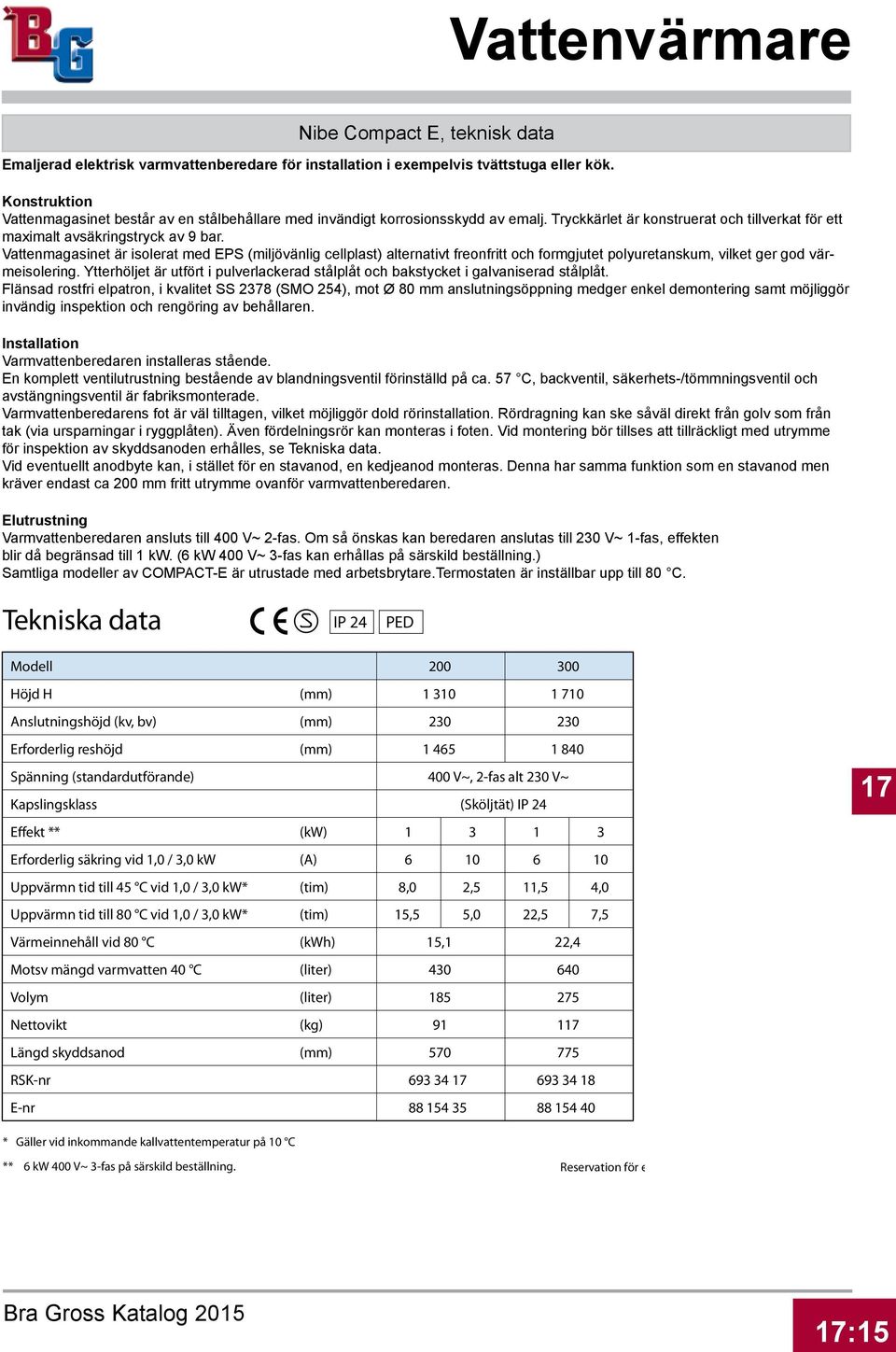 Vattenmagasinet är isolerat med EPS (miljövänlig cellplast) alternativt freonfritt och formgjutet polyuretanskum, vilket ger god värmeisolering.