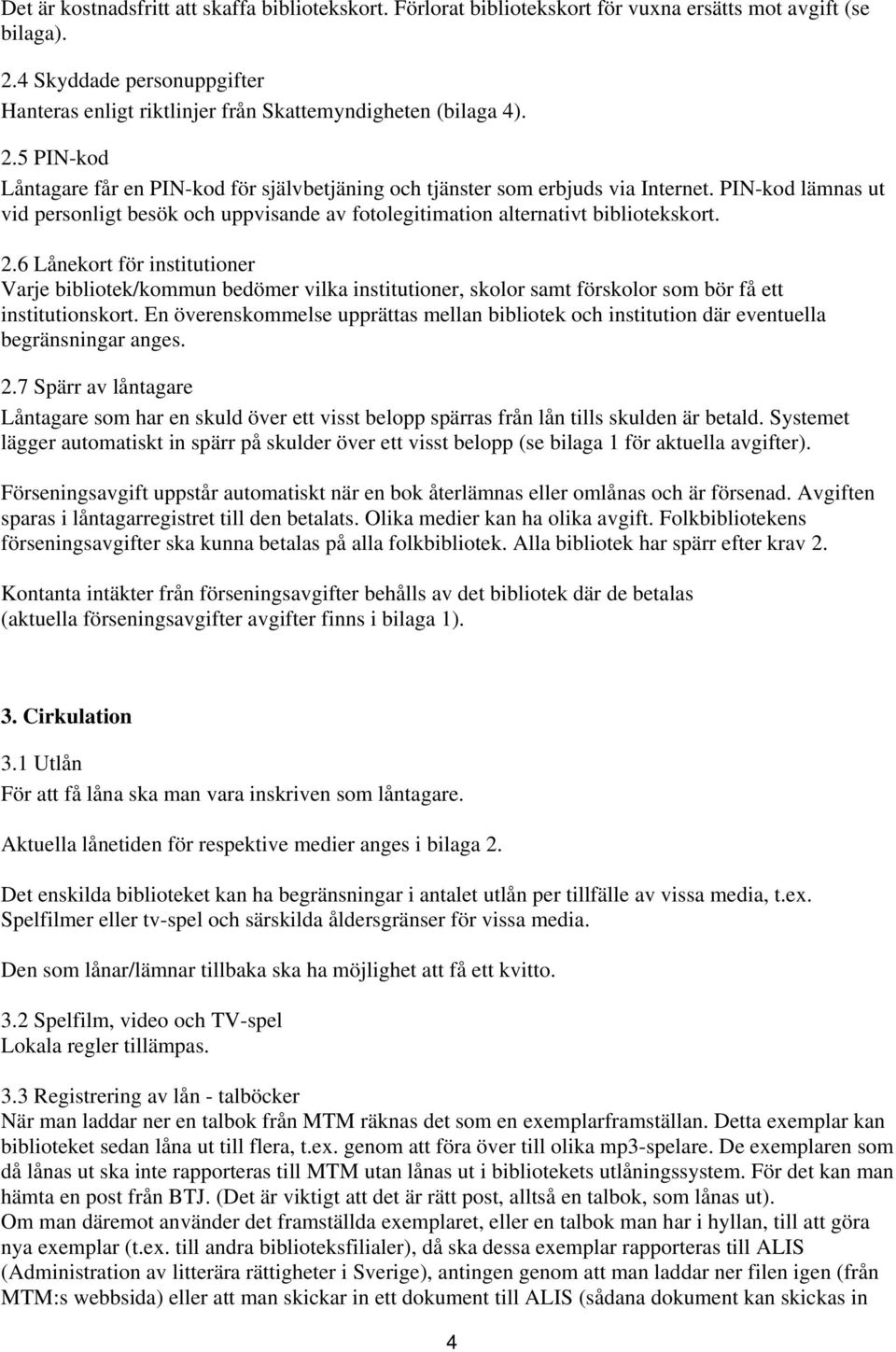 PIN-kod lämnas ut vid personligt besök och uppvisande av fotolegitimation alternativt bibliotekskort. 2.