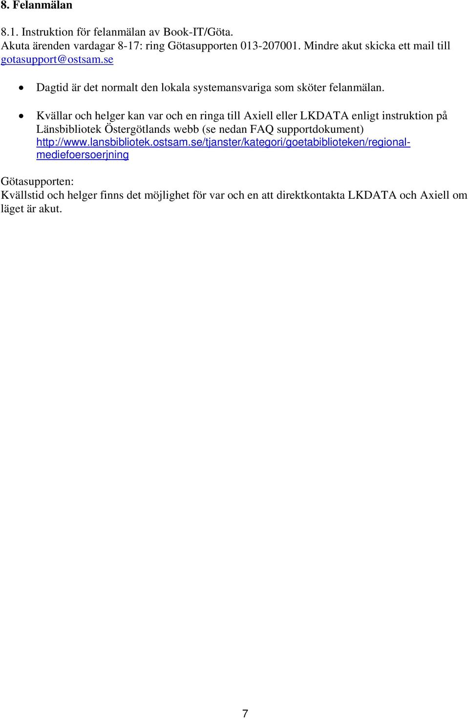 Kvällar och helger kan var och en ringa till Axiell eller LKDATA enligt instruktion på Länsbibliotek Östergötlands webb (se nedan FAQ supportdokument)