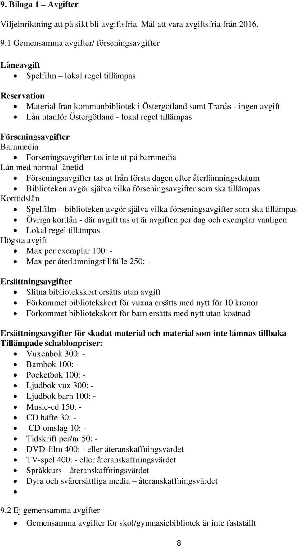 lokal regel tillämpas Förseningsavgifter Barnmedia Förseningsavgifter tas inte ut på barnmedia Lån med normal lånetid Förseningsavgifter tas ut från första dagen efter återlämningsdatum Biblioteken