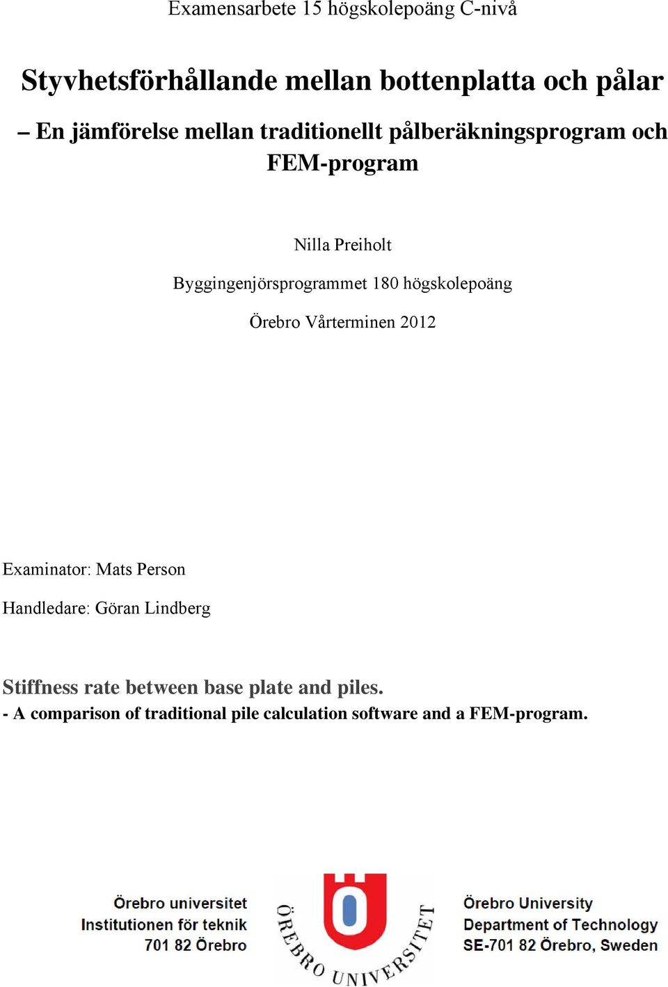 högskolepoäng Örebro Vårterminen 2012 Examinator: Mats Person Handledare: Göran Lindberg Stiffness
