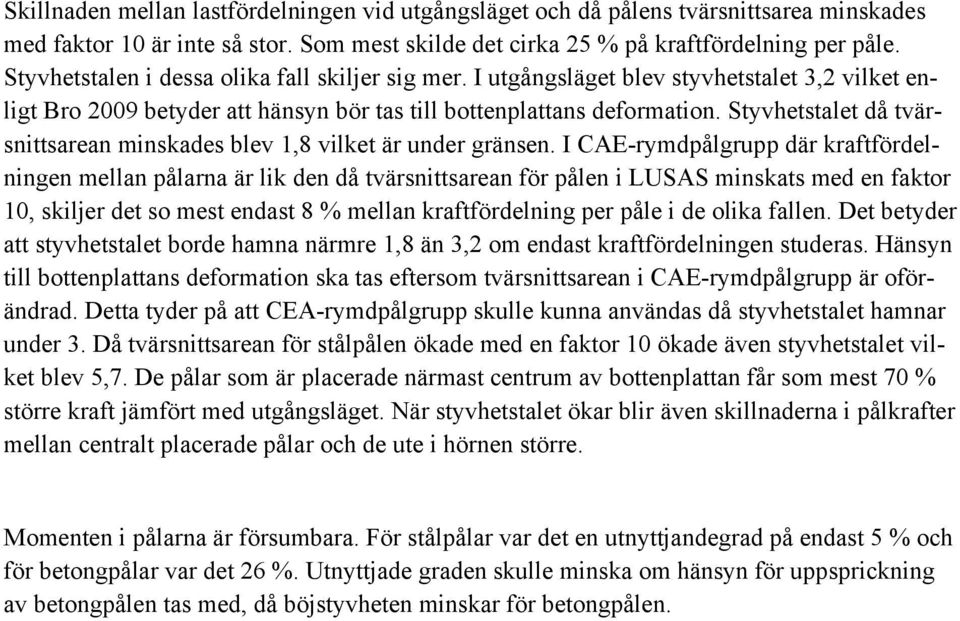 Styvhetstalet då tvärsnittsarean minskades blev 1,8 vilket är under gränsen.