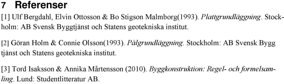 [2] Göran Holm & Connie Olsson(1993). Pålgrundläggning.