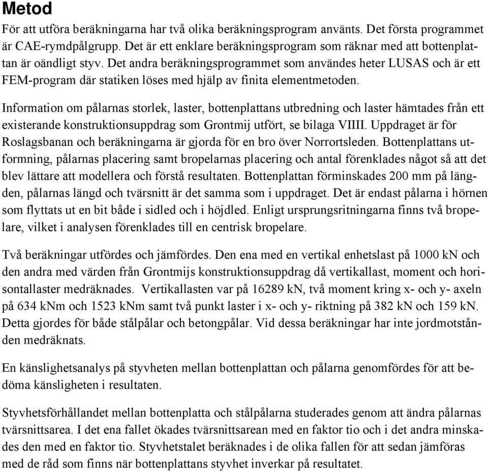 Det andra beräkningsprogrammet som användes heter LUSAS och är ett FEM-program där statiken löses med hjälp av finita elementmetoden.