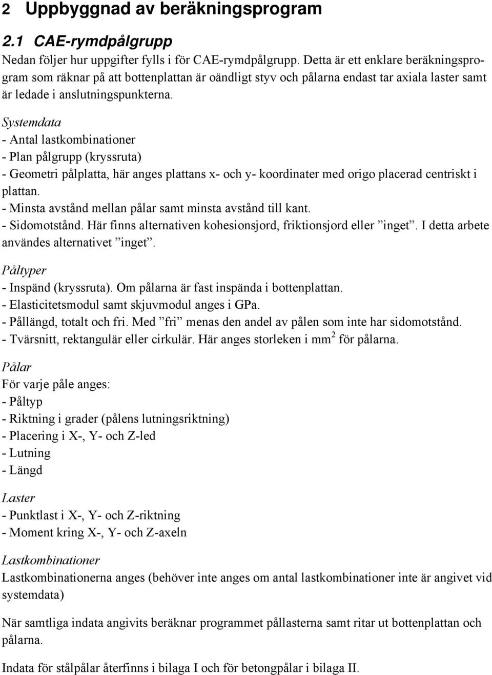 Systemdata - Antal lastkombinationer - Plan pålgrupp (kryssruta) - Geometri pålplatta, här anges plattans x- och y- koordinater med origo placerad centriskt i plattan.