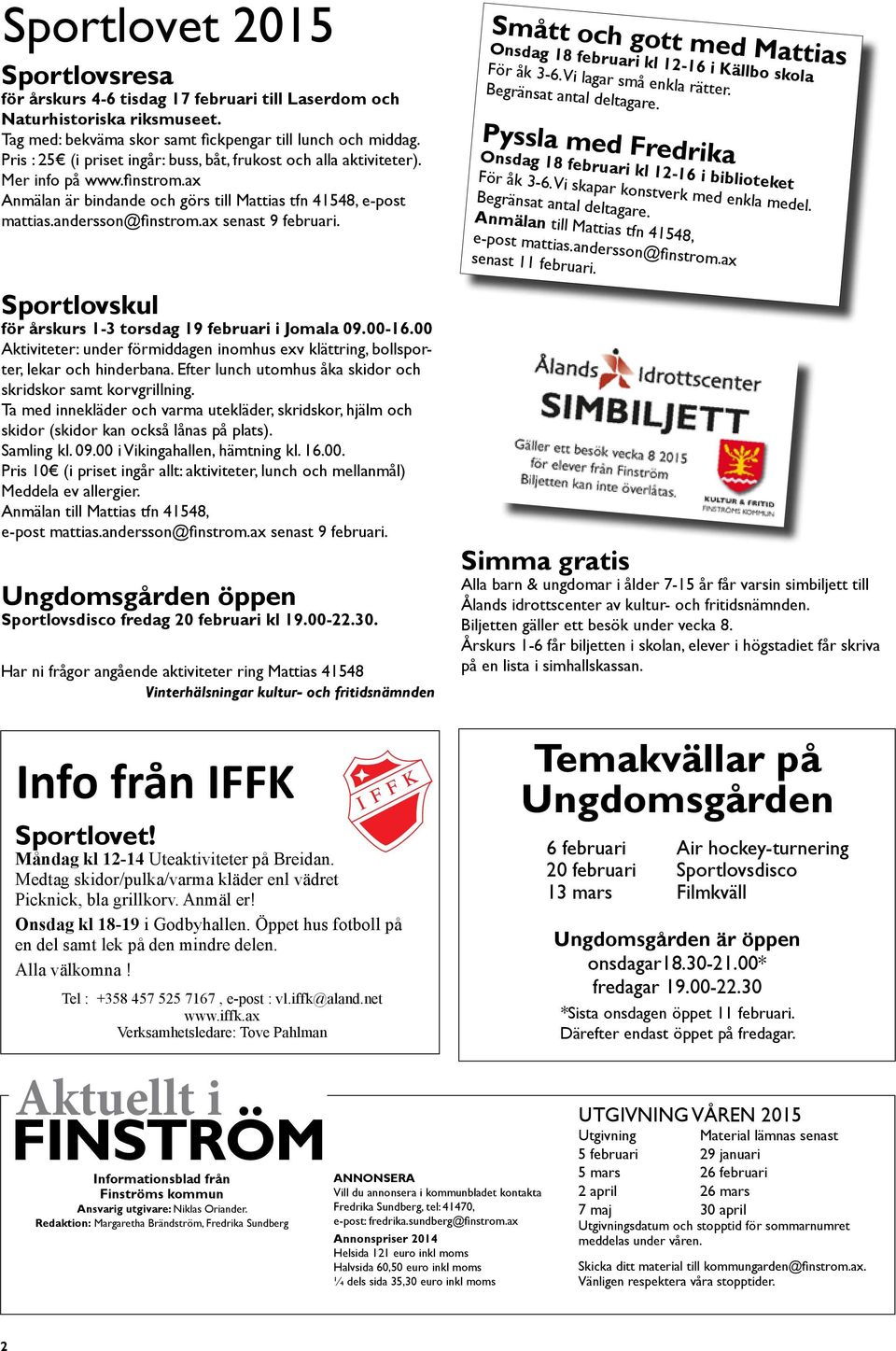 ax senast 9 februari. Sportlovskul för årskurs 1-3 torsdag 19 februari i Jomala 09.00-16.00 Aktiviteter: under förmiddagen inomhus exv klättring, bollsporter, lekar och hinderbana.
