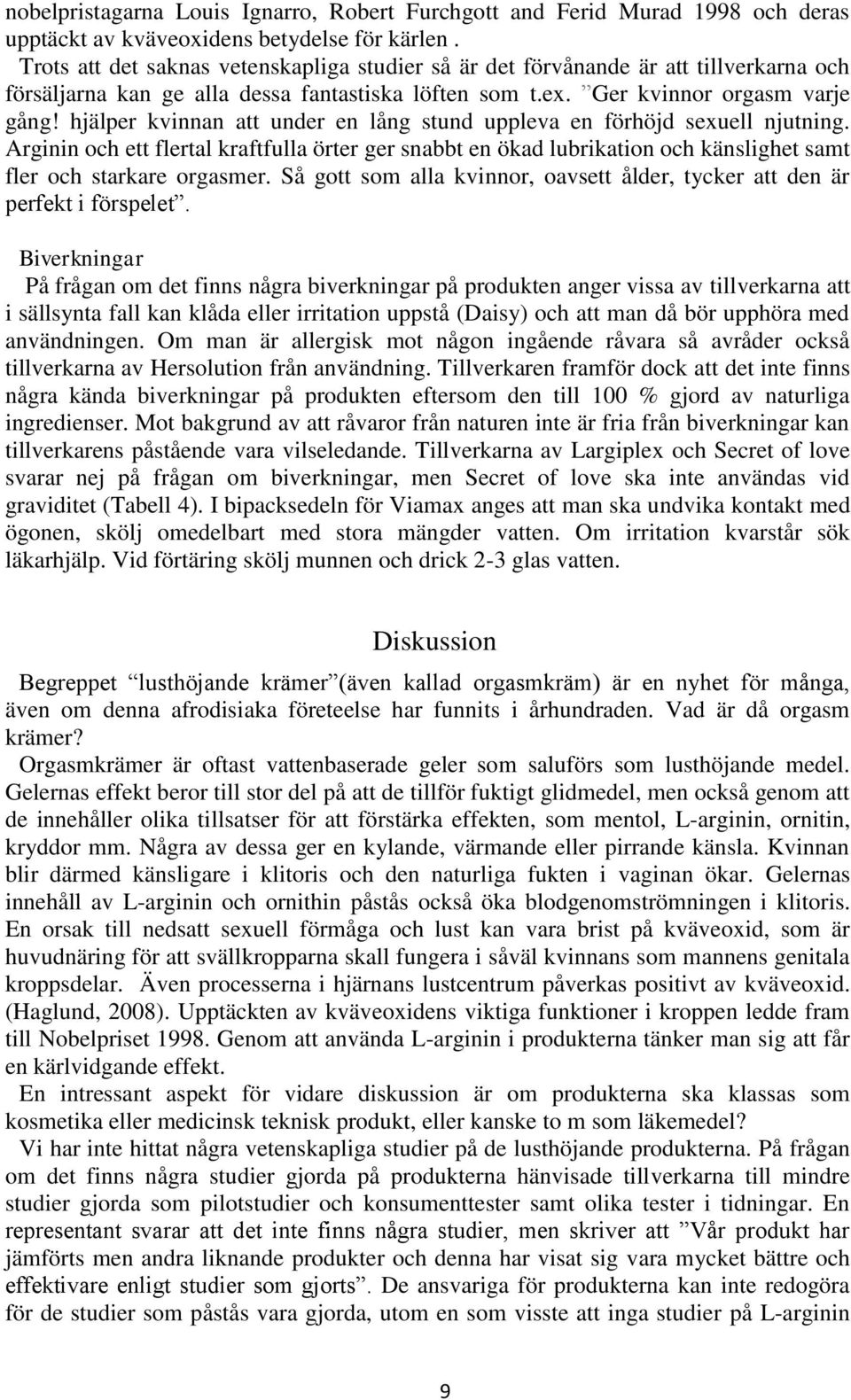 hjälper kvinnan att under en lång stund uppleva en förhöjd sexuell njutning. Arginin och ett flertal kraftfulla örter ger snabbt en ökad lubrikation och känslighet samt fler och starkare orgasmer.