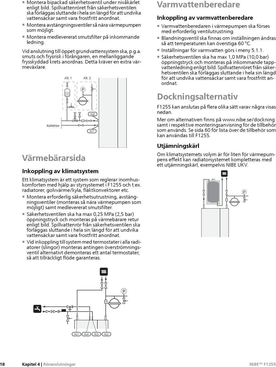 Mtera medlevererat smutsfilter på inkommande P ledning. Vid anslutning till öppet grundvattensystem ska, p.g.a. smuts och frysrisk i förångaren, en mellanliggande frysskyddad krets anordnas.