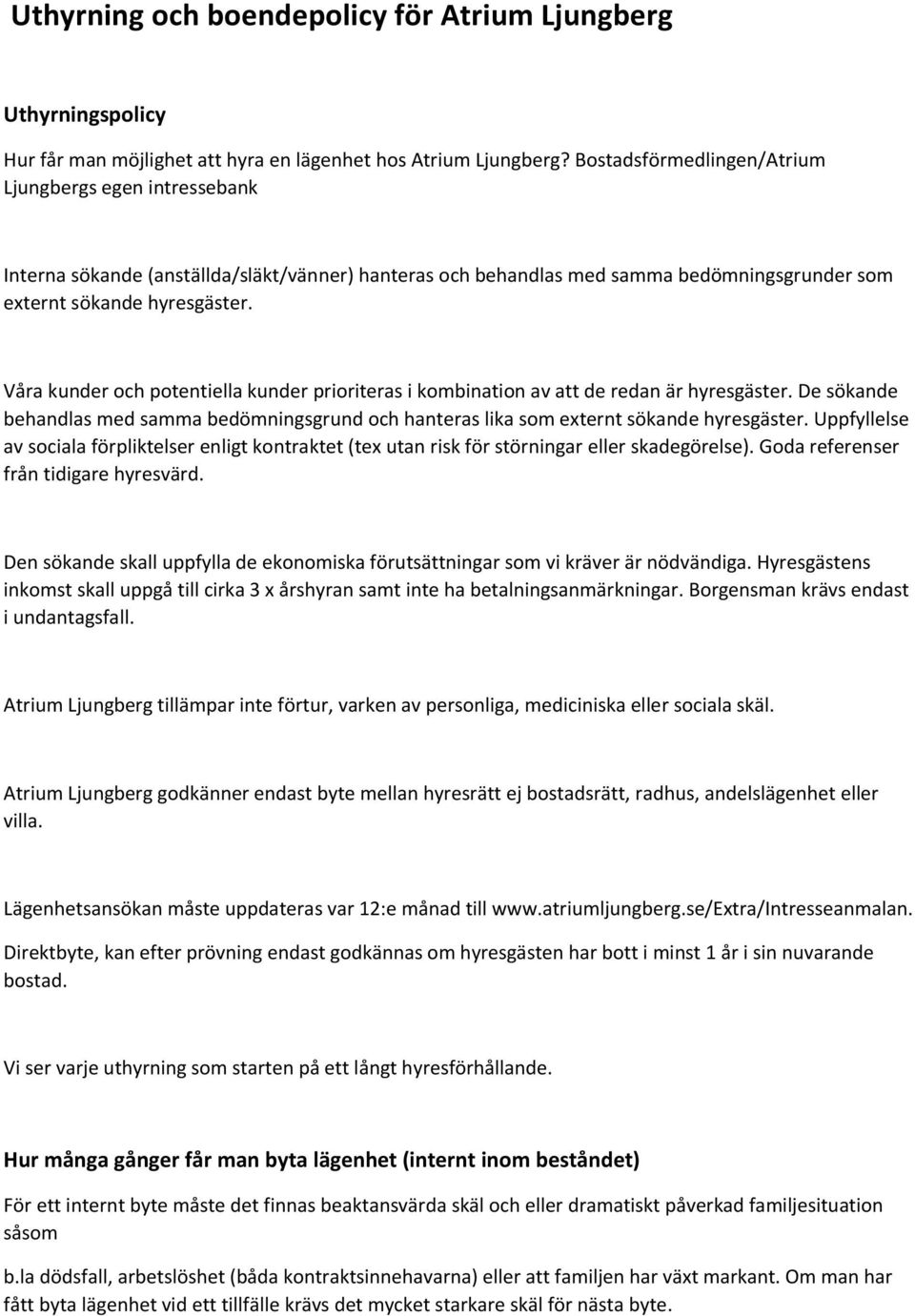 Våra kunder och potentiella kunder prioriteras i kombination av att de redan är hyresgäster. De sökande behandlas med samma bedömningsgrund och hanteras lika som externt sökande hyresgäster.