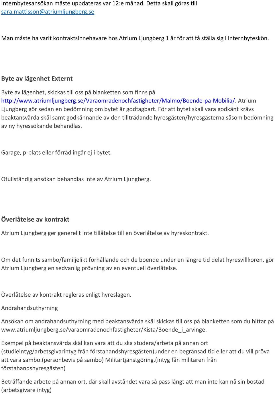 Byte av lägenhet Externt Byte av lägenhet, skickas till oss på blanketten som finns på http://www.atriumljungberg.se/varaomradenochfastigheter/malmo/boende-pa-mobilia/.