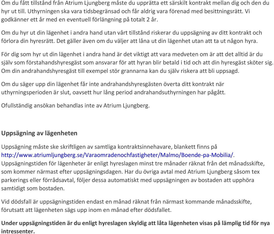 Om du hyr ut din lägenhet i andra hand utan vårt tillstånd riskerar du uppsägning av ditt kontrakt och förlora din hyresrätt.