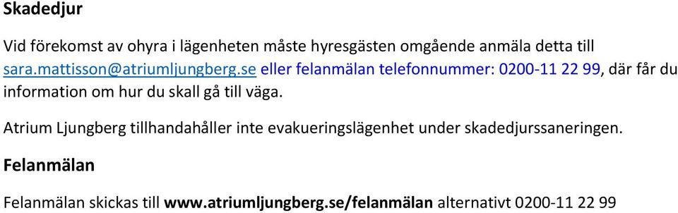 se eller felanmälan telefonnummer: 0200-11 22 99, där får du information om hur du skall gå till väga.