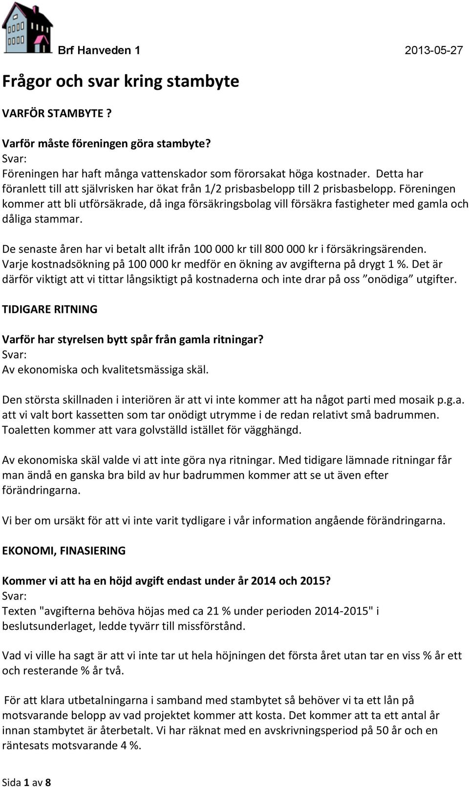 Föreningen kommer att bli utförsäkrade, då inga försäkringsbolag vill försäkra fastigheter med gamla och dåliga stammar.