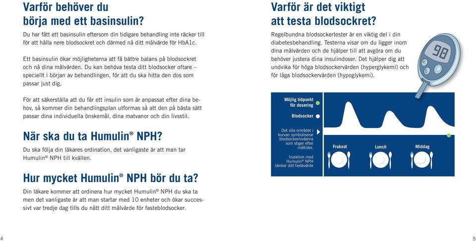 Du kan behöva testa ditt blodsocker oftare speciellt i början av behand lingen, för att du ska hitta den dos som passar just dig. Varför är det viktigt att testa blodsockret?