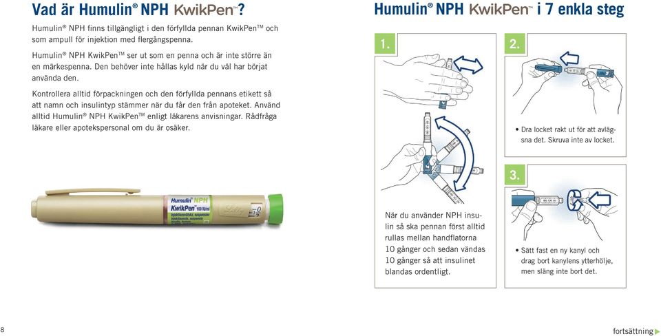 Kontrollera alltid förpackningen och den förfyllda pennans etikett så att namn och insulintyp stämmer när du får den från apoteket. Använd alltid Humulin NPH KwikPen TM enligt läkarens anvisningar.