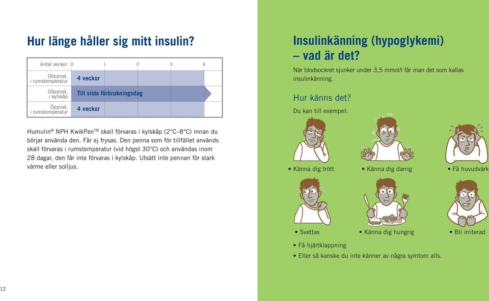 Du kan till exempel: Humulin NPH KwikPen TM skall förvaras i kylskåp (2 C 8 C) innan du börjar använda den. Får ej frysas.