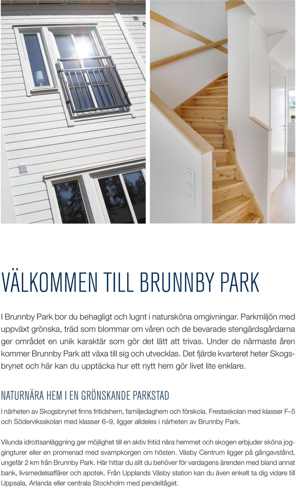 Under de närmaste åren kommer Brunnby Park att växa till sig och utvecklas. Det fjärde kvarteret heter Skogsbrynet och här kan du upptäcka hur ett nytt hem gör livet lite enklare.