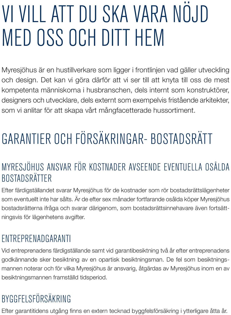 fristående arkitekter, som vi anlitar för att skapa vårt mångfacetterade hussortiment.