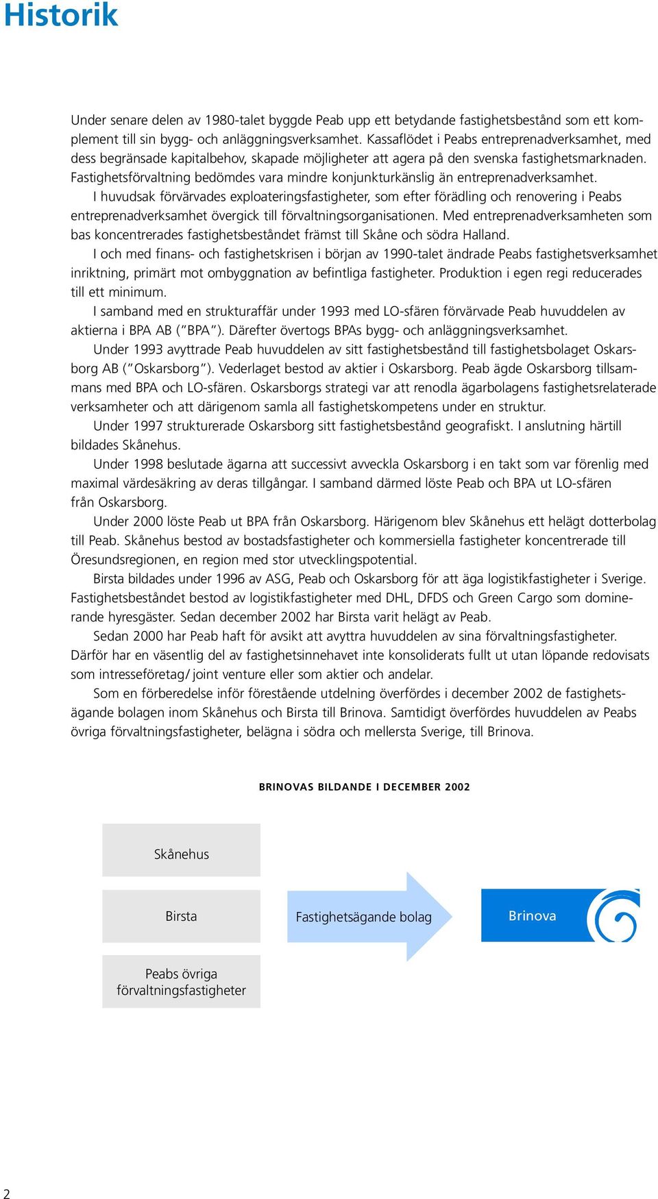 Fastighetsförvaltning bedömdes vara mindre konjunkturkänslig än entreprenadverksamhet.