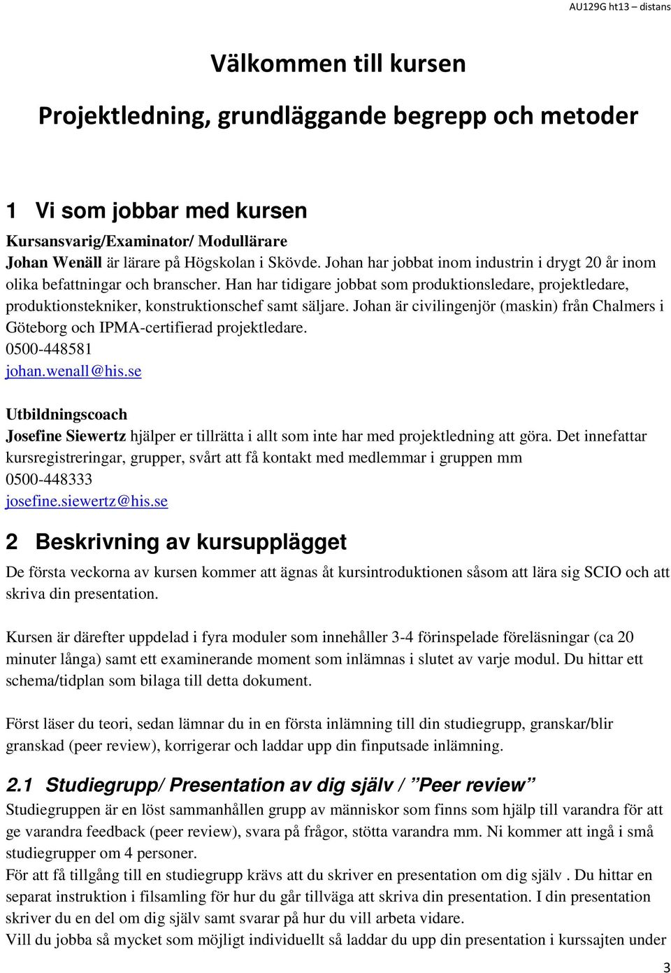 Johan är civilingenjör (maskin) från Chalmers i Göteborg och IPMA-certifierad projektledare. 0500-448581 johan.wenall@his.