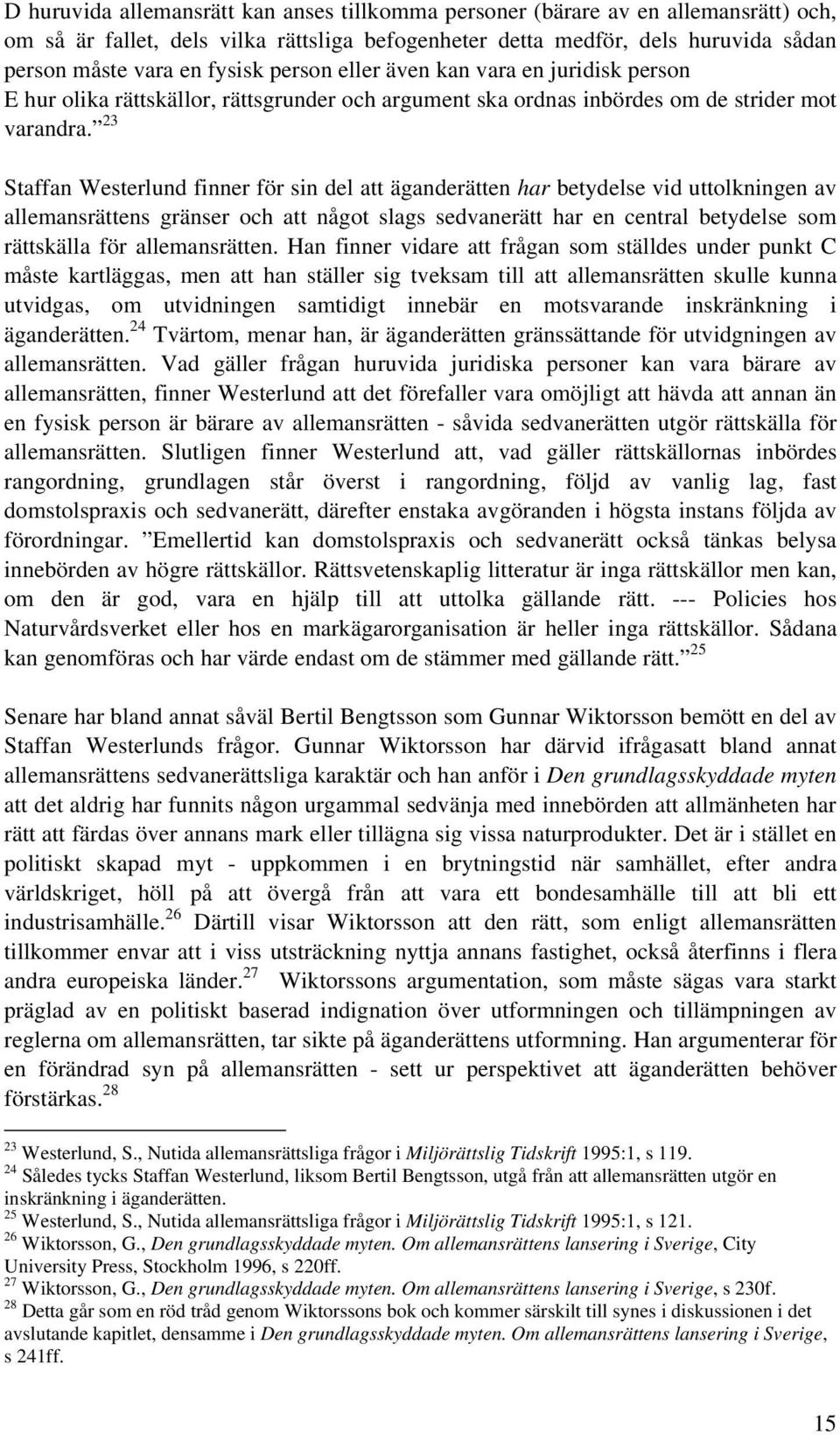23 Staffan Westerlund finner för sin del att äganderätten har betydelse vid uttolkningen av allemansrättens gränser och att något slags sedvanerätt har en central betydelse som rättskälla för