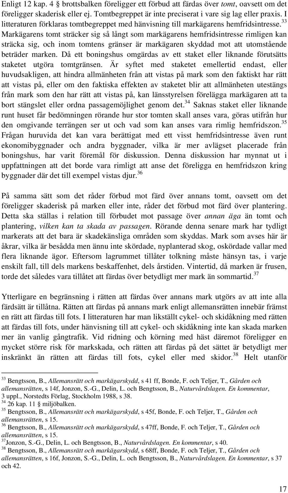 33 Markägarens tomt sträcker sig så långt som markägarens hemfridsintresse rimligen kan sträcka sig, och inom tomtens gränser är markägaren skyddad mot att utomstående beträder marken.